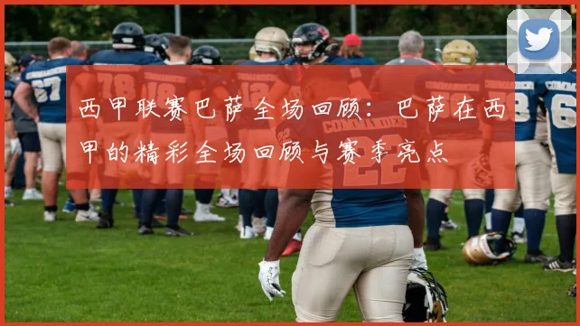 西甲联赛巴萨全场回顾：巴萨在西甲的精彩全场回顾与赛季亮点