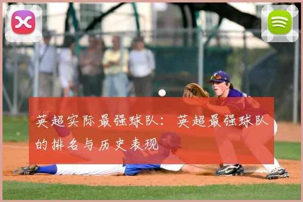 英超实际最强球队:英超最强球队的排名与历史表现