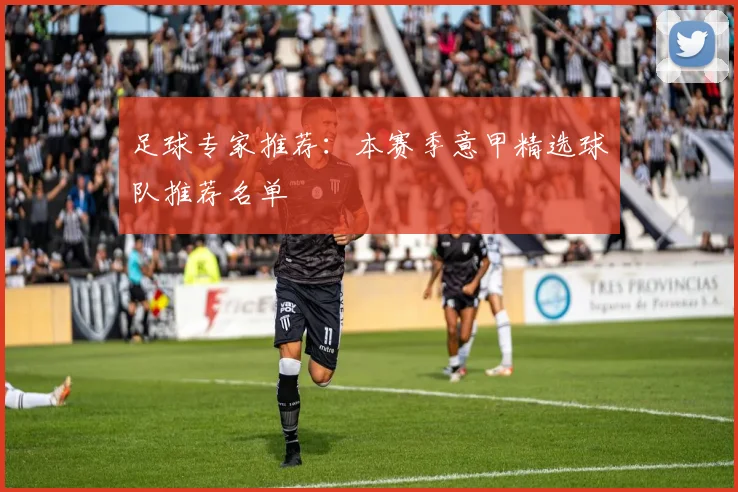 足球专家推荐：本赛季意甲精选球队推荐名单