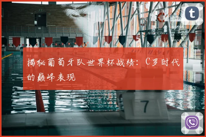 揭秘葡萄牙队世界杯战绩：C罗时代的巅峰表现
